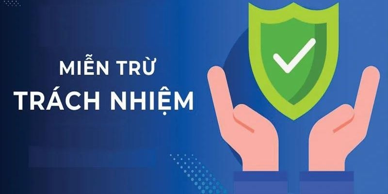 Miễn trừ trách nhiệm là quy định được nhà cái quan tâm xây dựng